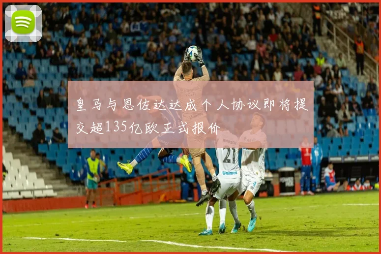 皇马与恩佐达达成个人协议即将提交超135亿欧正式报价