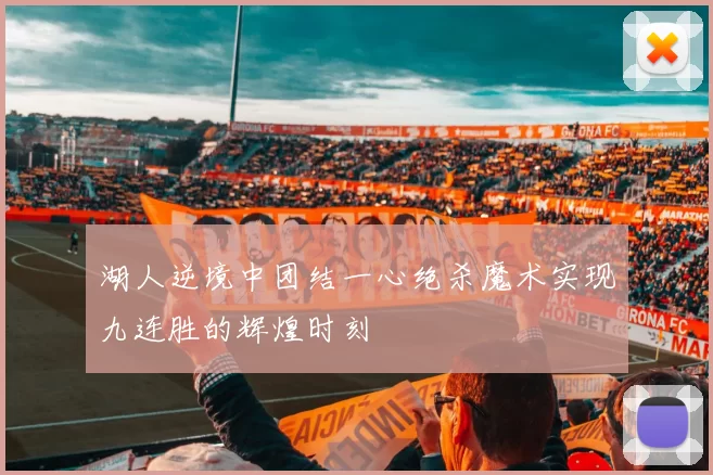 湖人逆境中团结一心绝杀魔术实现九连胜的辉煌时刻